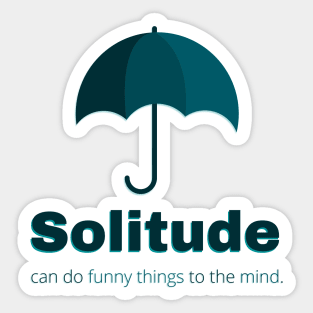 Solitude can do funny things to the mind Sticker